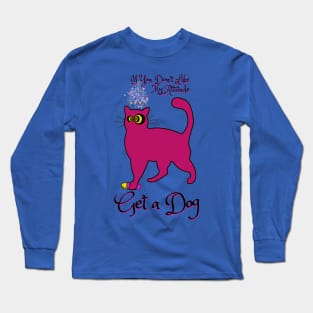 If you don't like my attitude, get a dog - catsondrugs.com catlovers, cats, cat, catsofinstagram, catlife, catstagram, instagram, catlover, catoftheday, instacat, meow, kitten, Long Sleeve T-Shirt